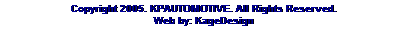 Text Box: Copyright 2005. KPautomotive. All Rights Reserved. 
Web by: KageDesign
&nbsp;
